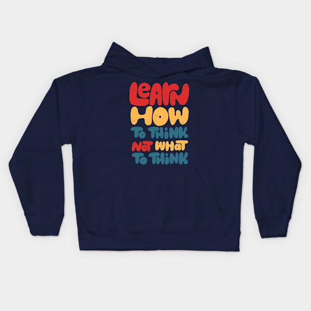 Learn how to think, not what to think Kids Hoodie by whatafabday